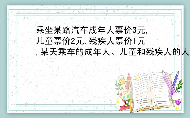 乘坐某路汽车成年人票价3元,儿童票价2元,残疾人票价1元,某天乘车的成年人、儿童和残疾人的人数比是50:20共得票款26740,这天乘车的成年人,儿童和残疾人各有多少人?