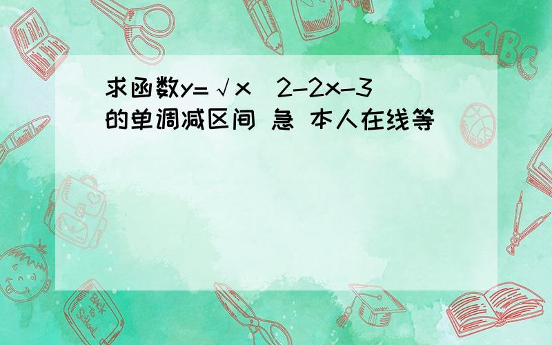 求函数y=√x^2-2x-3的单调减区间 急 本人在线等