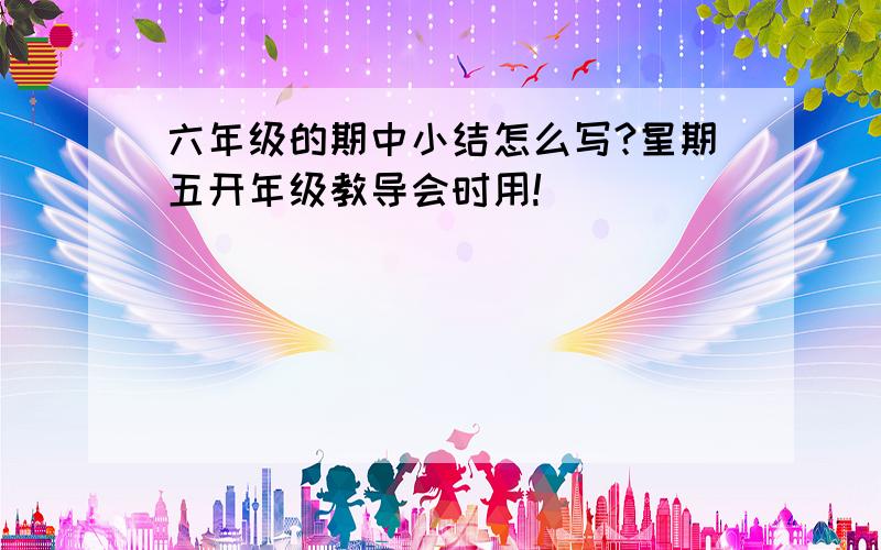 六年级的期中小结怎么写?星期五开年级教导会时用!