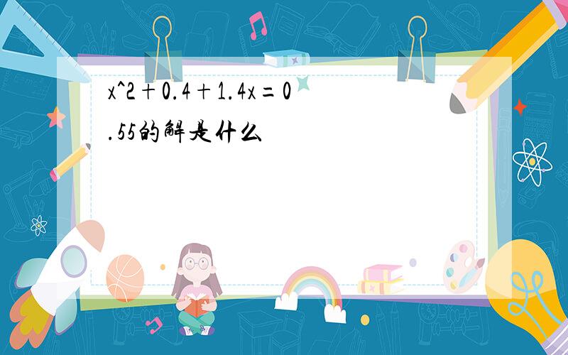 x^2+0.4+1.4x=0.55的解是什么