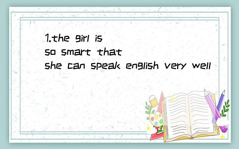 1.the girl is so smart that she can speak english very well____she's only been learning it for one year A now that B even though C in case D if only 2 there is no doubt ___today greenhouse gases are the largest human influence on global climate A whe