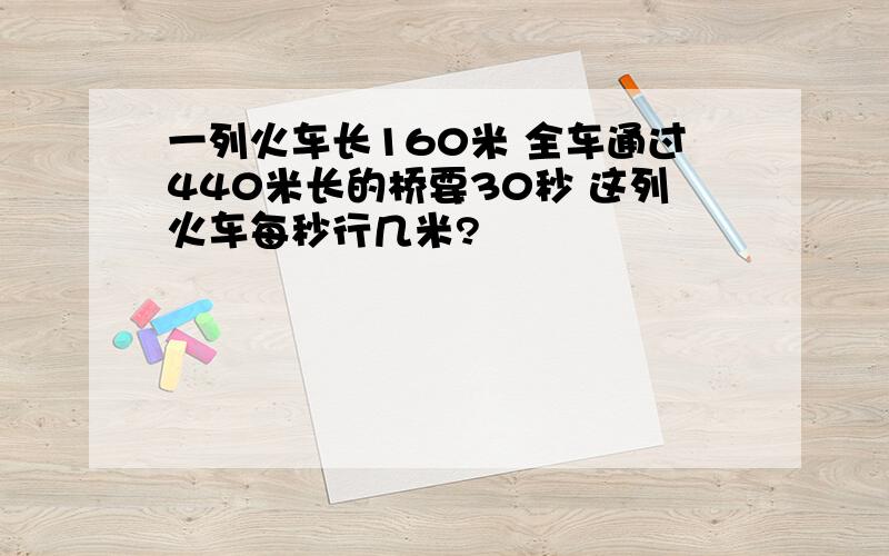 一列火车长160米 全车通过440米长的桥要30秒 这列火车每秒行几米?