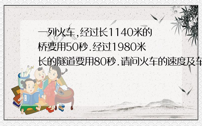 一列火车,经过长1140米的桥要用50秒.经过1980米长的隧道要用80秒.请问火车的速度及车身分别是多少?