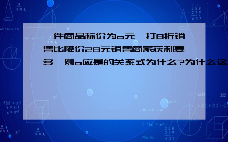 一件商品标价为a元,打8折销售比降价28元销售商家获利要多,则a应是的关系式为什么?为什么这么答?