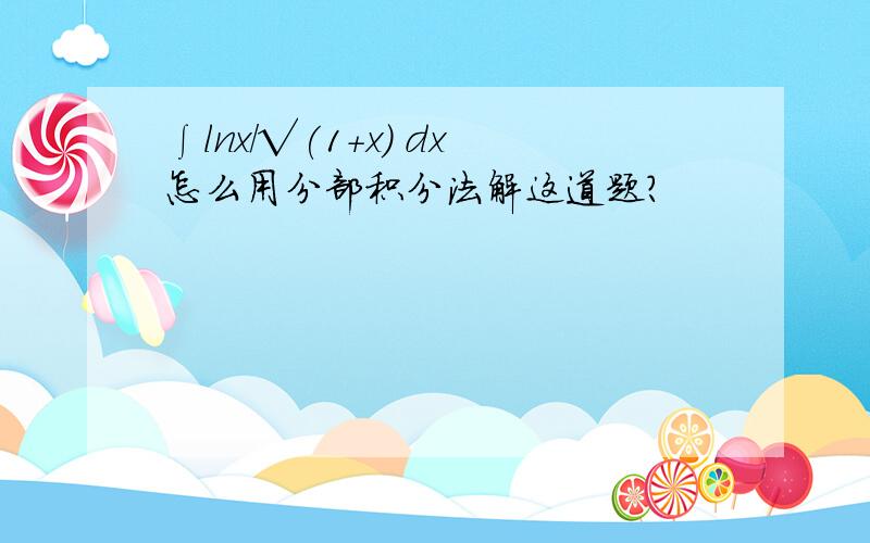 ∫lnx/√(1+x) dx怎么用分部积分法解这道题?