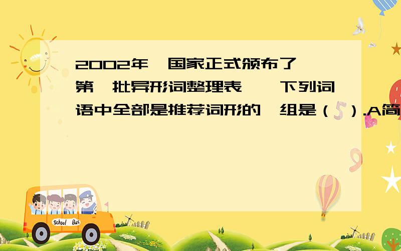 2002年,国家正式颁布了《第一批异形词整理表》,下列词语中全部是推荐词形的一组是（ ）.A简炼 保姆 架式 嘉宾B端午 筹划 车厢 本分C精采 寄予 夹克 鸿福