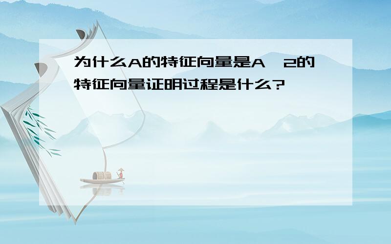 为什么A的特征向量是A^2的特征向量证明过程是什么?