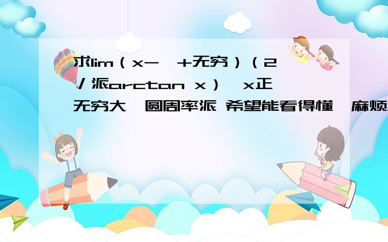 求lim（x->+无穷）（2／派arctan x）^x正无穷大,圆周率派 希望能看得懂,麻烦给个具体解题过程,