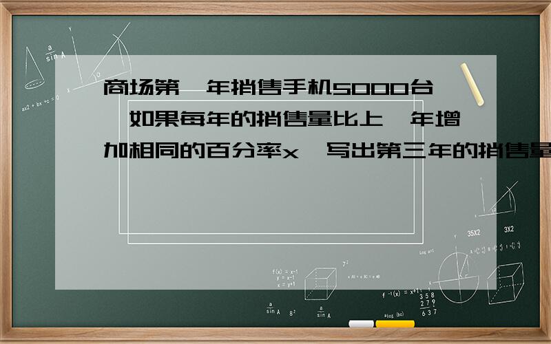 商场第一年捎售手机5000台,如果每年的捎售量比上一年增加相同的百分率x,写出第三年的捎售量y与每年增加的百分率x之间的函数关系式.