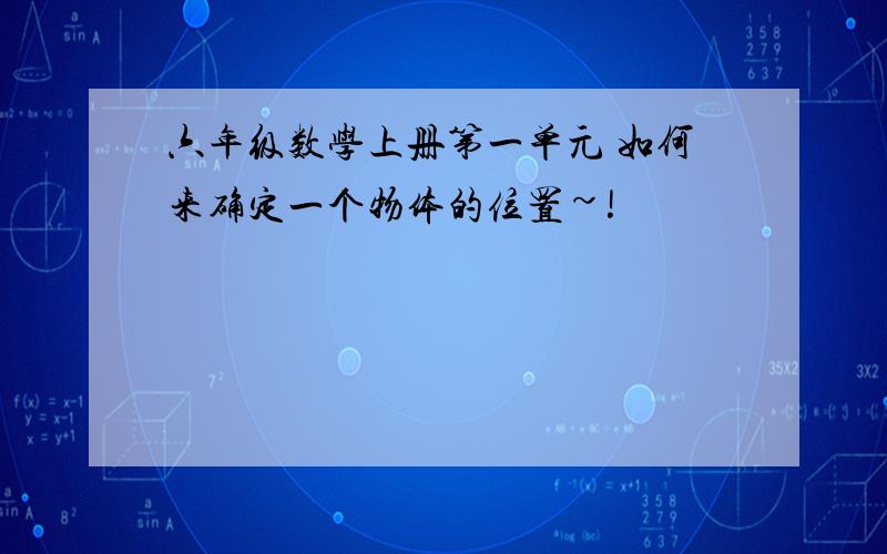 六年级数学上册第一单元 如何来确定一个物体的位置~!