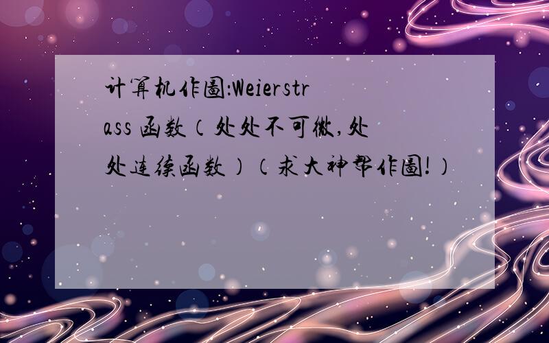 计算机作图：Weierstrass 函数（处处不可微,处处连续函数）（求大神帮作图!）