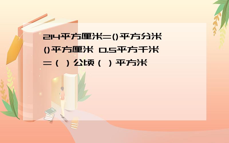 214平方厘米=()平方分米()平方厘米 0.5平方千米=（）公顷（）平方米