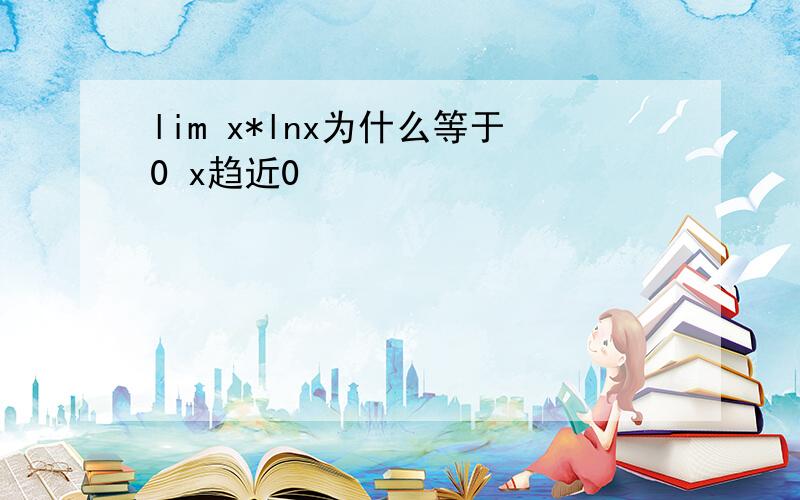 lim x*lnx为什么等于0 x趋近0