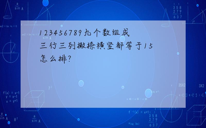 123456789九个数组成三行三列撇捺横竖都等于15 怎么排?