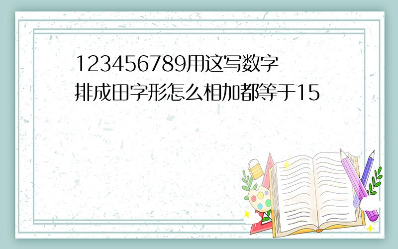 123456789用这写数字排成田字形怎么相加都等于15