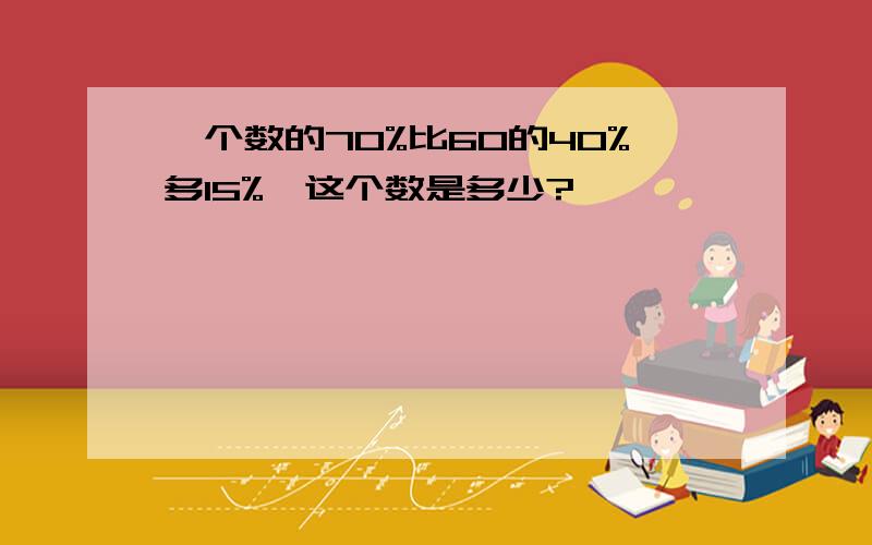 一个数的70%比60的40%多15%,这个数是多少?