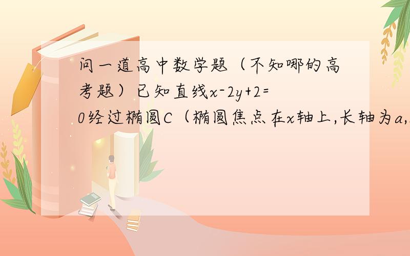 问一道高中数学题（不知哪的高考题）已知直线x-2y+2=0经过椭圆C（椭圆焦点在x轴上,长轴为a,短轴为b)的左顶点A和上顶点D,椭圆C的左顶点为B,点S 为椭圆上位于x轴上方的动点,直线AS、BS与直线l: