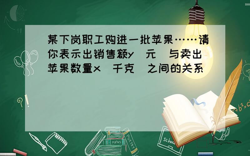 某下岗职工购进一批苹果……请你表示出销售额y(元)与卖出苹果数量x(千克)之间的关系