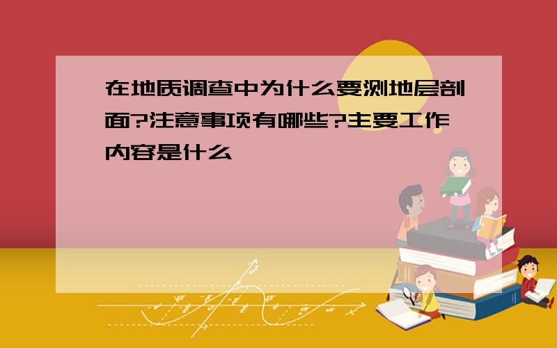 在地质调查中为什么要测地层剖面?注意事项有哪些?主要工作内容是什么