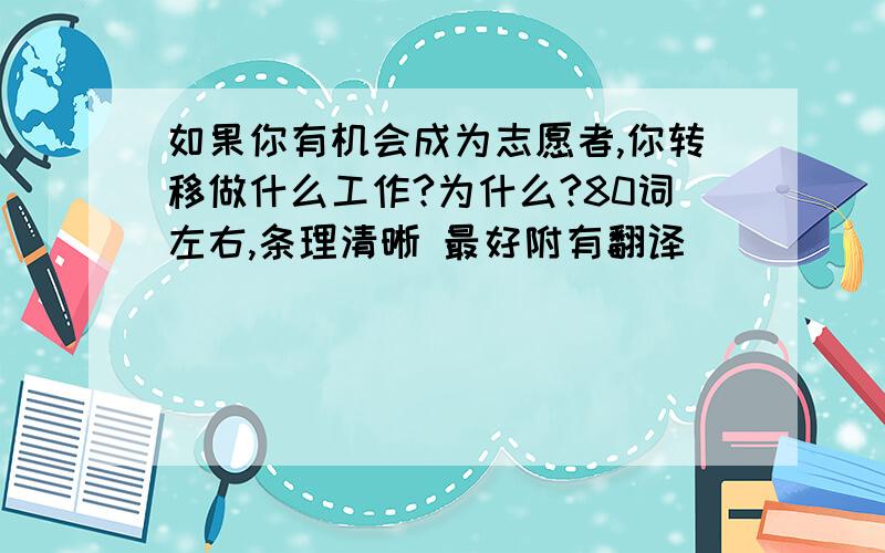 如果你有机会成为志愿者,你转移做什么工作?为什么?80词左右,条理清晰 最好附有翻译