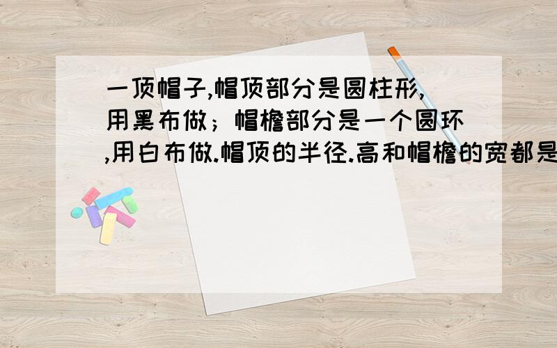 一顶帽子,帽顶部分是圆柱形,用黑布做；帽檐部分是一个圆环,用白布做.帽顶的半径.高和帽檐的宽都是8厘米.白布.黑布哪个用得多?