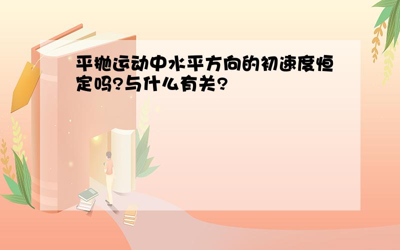 平抛运动中水平方向的初速度恒定吗?与什么有关?