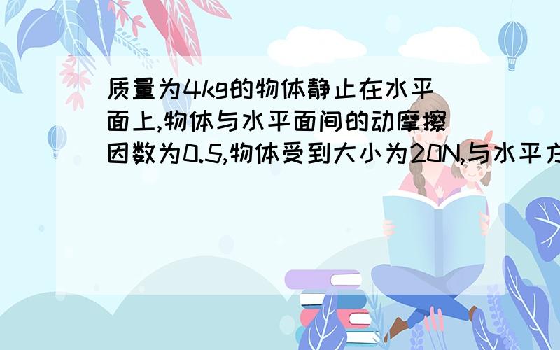 质量为4kg的物体静止在水平面上,物体与水平面间的动摩擦因数为0.5,物体受到大小为20N,与水平方向成30°角斜向上的拉力F作用时,所受的合力为多少