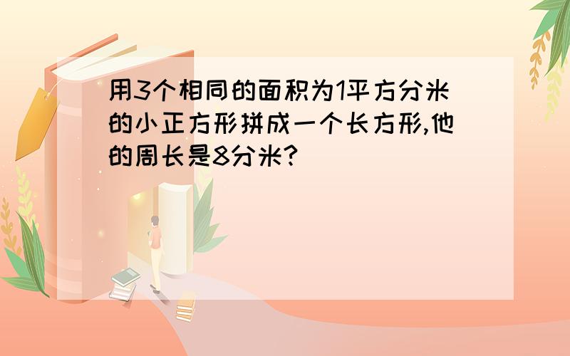 用3个相同的面积为1平方分米的小正方形拼成一个长方形,他的周长是8分米?