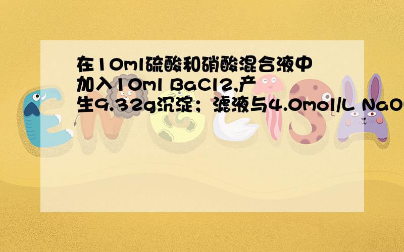 在10ml硫酸和硝酸混合液中加入10ml BaCl2,产生9.32g沉淀；滤液与4.0mol/L NaOH反应,用去35ml NaOH .问混合溶液中硫酸,硝酸的物质的量的浓度是多少.请给出解题过程,