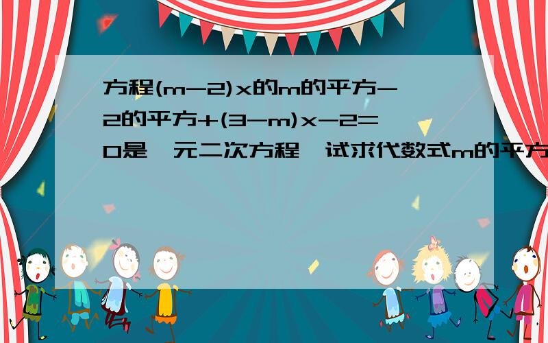 方程(m-2)x的m的平方-2的平方+(3-m)x-2=0是一元二次方程,试求代数式m的平方+2m-4