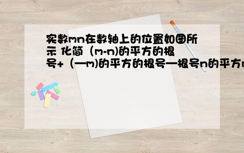 实数mn在数轴上的位置如图所示 化简（m-n)的平方的根号+（—m)的平方的根号—根号n的平方m0