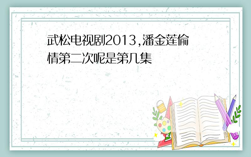 武松电视剧2013,潘金莲偷情第二次呢是第几集