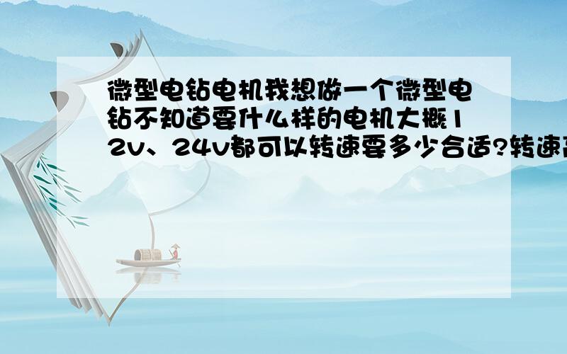 微型电钻电机我想做一个微型电钻不知道要什么样的电机大概12v、24v都可以转速要多少合适?转速高的不是说力量小吗为什么那些卖的都是1000转以上的?我看中一个200转的,24v会不会太低了转速