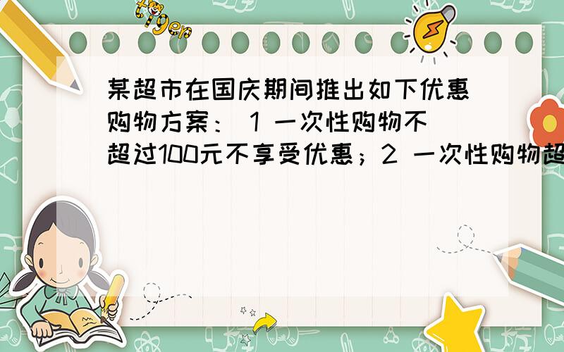 某超市在国庆期间推出如下优惠购物方案： 1 一次性购物不超过100元不享受优惠；2 一次性购物超过100元但不超过300元一律九折优惠；3 一次性购物超过300元一律八折优惠.王强两次购物分别