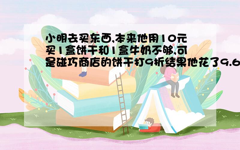 小明去买东西,本来他用10元买1盒饼干和1盒牛奶不够,可是碰巧商店的饼干打9折结果他花了9.6元,已知一盒饼干比一盒牛奶贵7.5元问一盒饼干与一盒牛奶各贵几元?