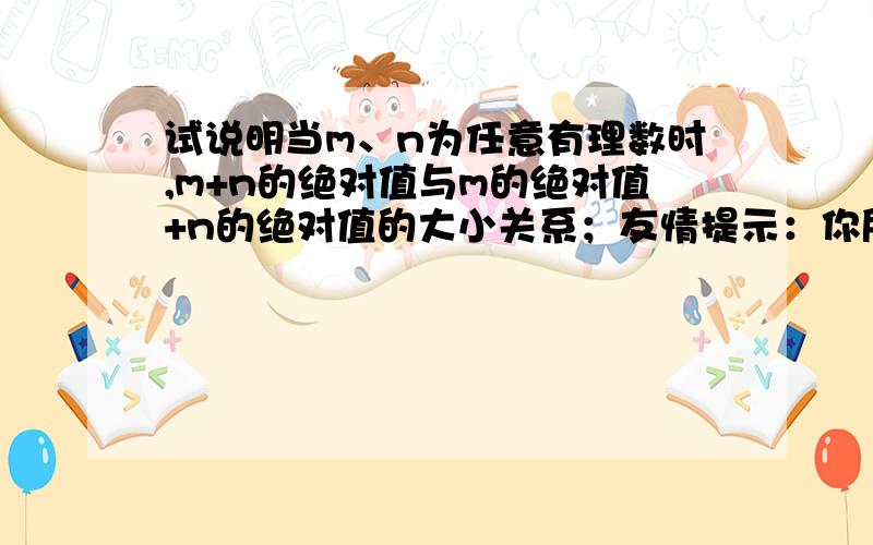 试说明当m、n为任意有理数时,m+n的绝对值与m的绝对值+n的绝对值的大小关系；友情提示：你所列举的情况是否全面