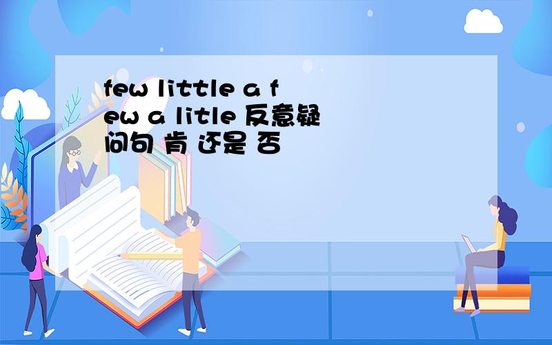 few little a few a litle 反意疑问句 肯 还是 否