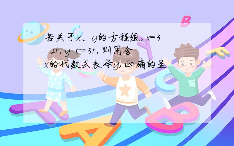 若关于x、y的方程组,x=3-2t,y-5=3t,则用含x的代数式表示y,正确的是