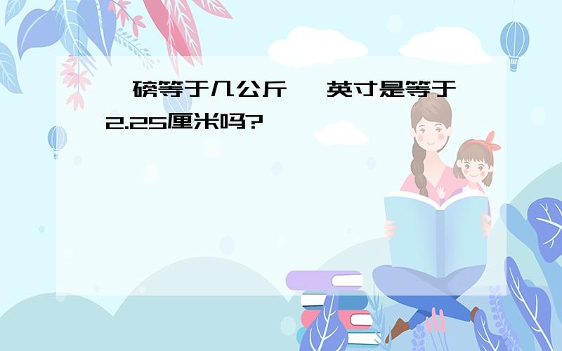 一磅等于几公斤 一英寸是等于2.25厘米吗?