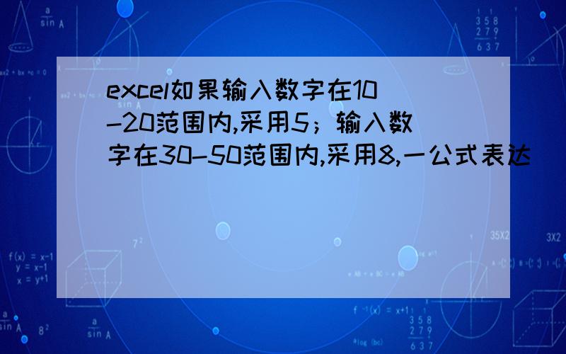 excel如果输入数字在10-20范围内,采用5；输入数字在30-50范围内,采用8,一公式表达