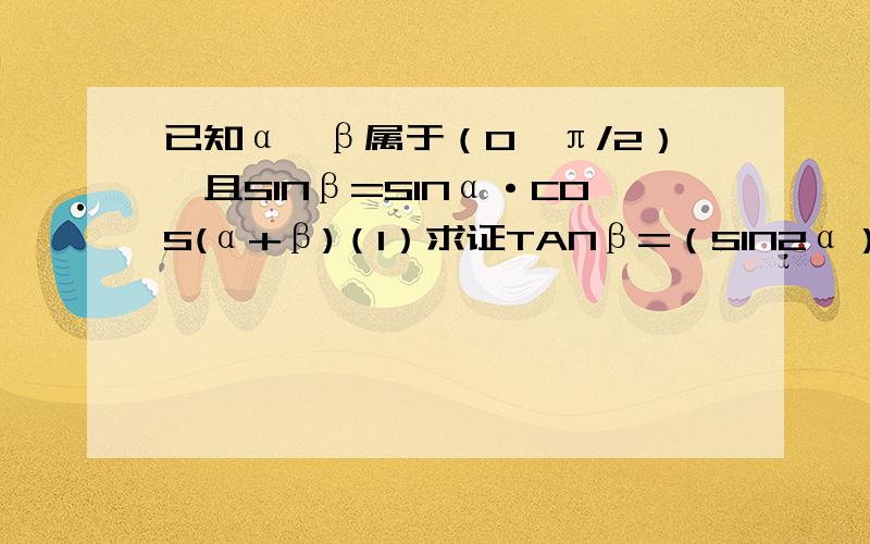 已知α,β属于（0,π/2）,且SINβ=SINα·COS(α+β)（1）求证TANβ=（SIN2α）/（2SIN方α+2）（2）求TANβ的最大值.