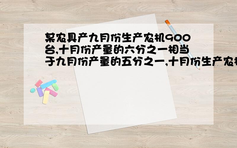 某农具产九月份生产农机900台,十月份产量的六分之一相当于九月份产量的五分之一,十月份生产农机多少台?