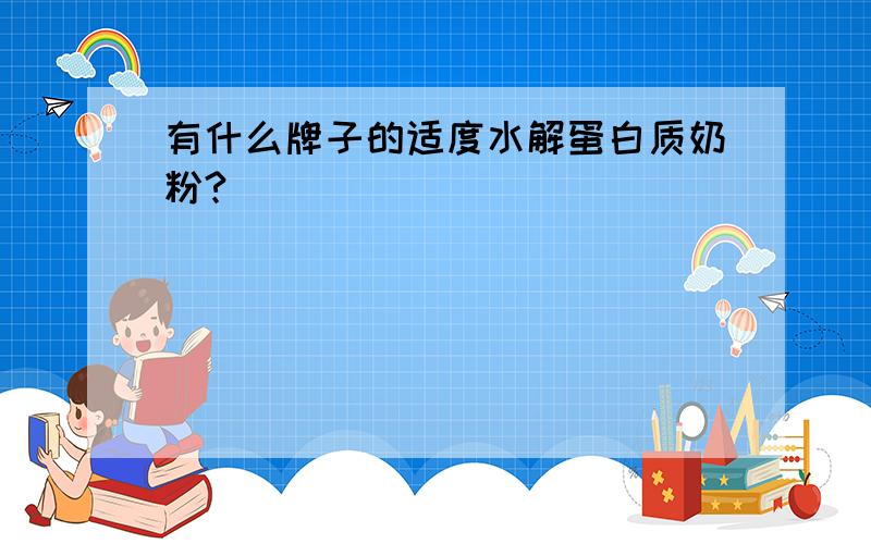 有什么牌子的适度水解蛋白质奶粉?