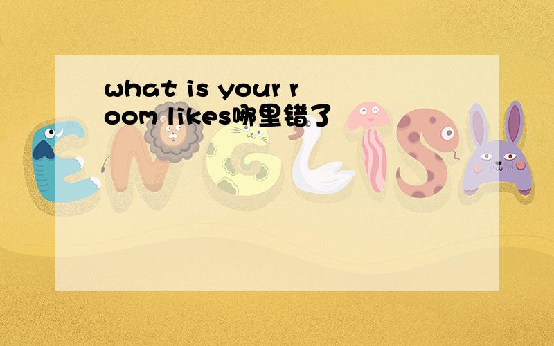 what is your room likes哪里错了