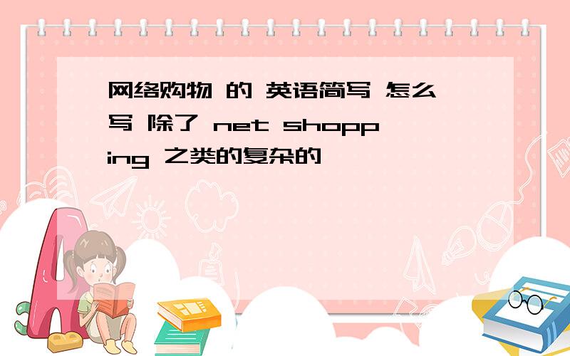 网络购物 的 英语简写 怎么写 除了 net shopping 之类的复杂的