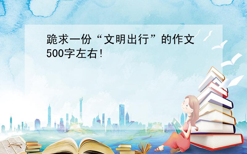 跪求一份“文明出行”的作文 500字左右!