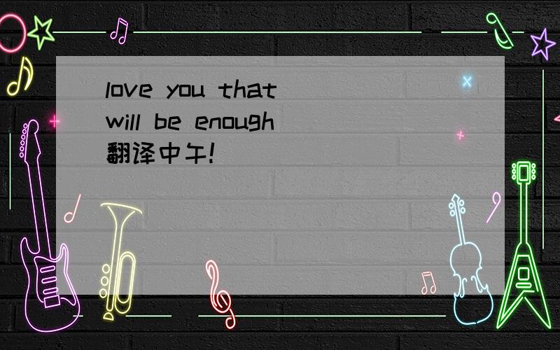 love you that will be enough翻译中午!