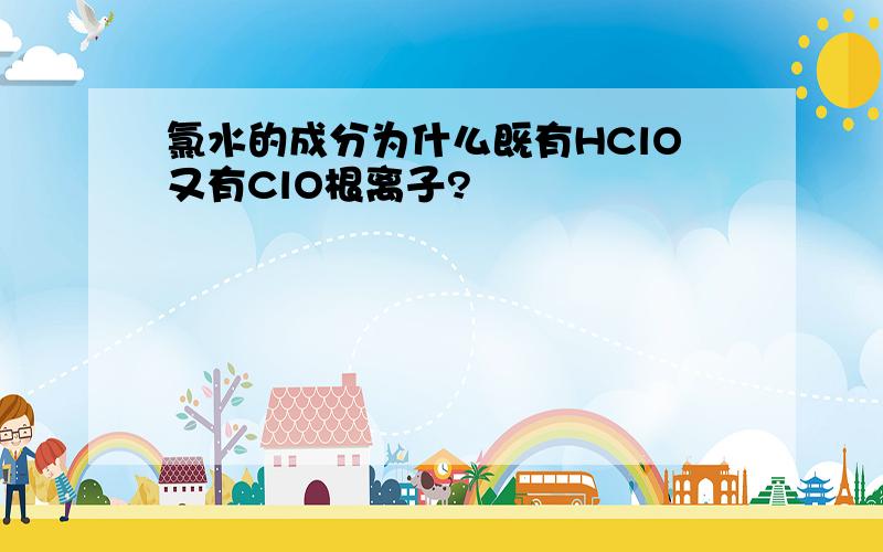 氯水的成分为什么既有HClO又有ClO根离子?