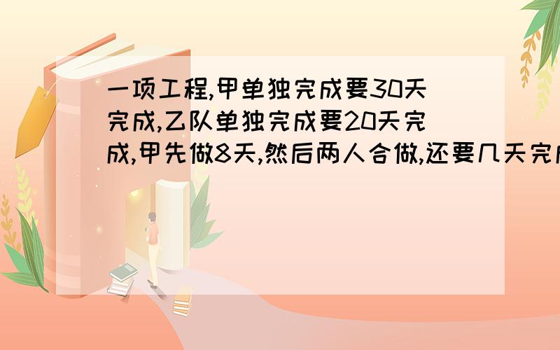 一项工程,甲单独完成要30天完成,乙队单独完成要20天完成,甲先做8天,然后两人合做,还要几天完成?