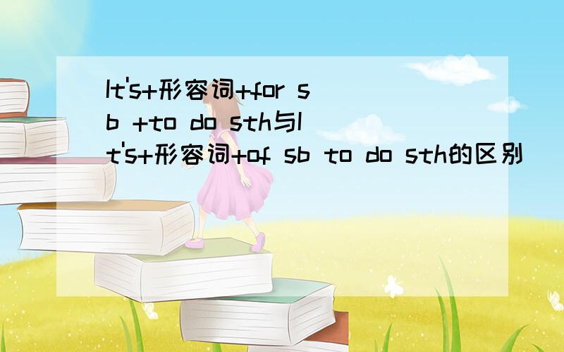 It's+形容词+for sb +to do sth与It's+形容词+of sb to do sth的区别